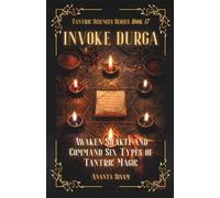 Invoke Durga: Awaken Shakti and Command Six Types of Tantric Magic: 17 (The Tantric Sciences)