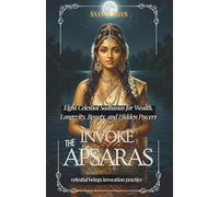 Invoke The Apsaras: Eight Celestial Sadhanas for Wealth, Longevity, Beauty, and Hidden Powers: 18 (The Tantric Sciences)