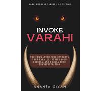 Invoke Varahi: The Commander Who Destroys Your Enemies, Strips Your Excuses, and Forces Your Transformation (Dark Goddess Series)
