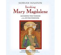 Invoking Mary Magdalene: Accessing the Wisdom of the Divine Feminine