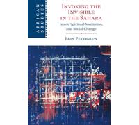 Invoking the Invisible in the Sahara: Islam, Spiritual Mediation, and Social Change: 159 (African Studies, Series Number 159)