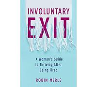 Involuntary Exit: A Woman's Guide to Thriving After Being Fired