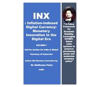 INX : Inflation-Indexed Digital Currency : Monetary Innovation in the Digital Era Vol-1: A Policy Framework for Economic Stability, Leveraging CPI/WPI-linked value systems to preserve purchasing power
