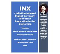 INX : Inflation-Indexed Digital Currency : Monetary Innovation in the Digital Era Vol-1: A Policy Framework for Economic Stability, Leveraging CPI/WPI-linked value systems to preserve purchasing power
