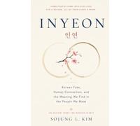 INYEON 인연: Korean Fate, Human Connection, and the Meaning We Find in the People We Meet: A Short Guide to the Korean Philosophy of Relationships, Timing, and Letting Go