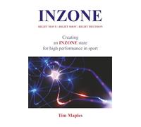 INZONE: Right Move - Right Shot - Right Decision: Creating an INZONE State for high performance in sport.