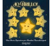 Io Brillo! - Una Storia Ispiratrice per Bambini Neurodivergenti: Un Libro per Bambini sull'Autismo, l'ADHD e la Sovrastimolazione Sensoriale, dedicato a Tutti Coloro che Brillano a Modo Loro