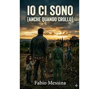 IO CI SONO (anche quando crollo): Essere padre oggi tra fatica, lavoro, figli e la paura di non essere abbastanza