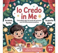 Io Credo in Me! Calendario dell’Avvento da Colorare con 24 Affermazioni Positive per Bambini dai 4 Anni in su: Un viaggio di fiducia, gratitudine e magia natalizia - da colorare con il cuore!