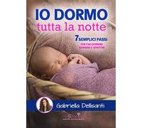 Io dormo tutta la notte: 7 semplici passi per far dormire bambini e genitori