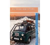 Io e il mio amico Paolo: Una storia vera di un viaggio nella sconfinata Siberia…