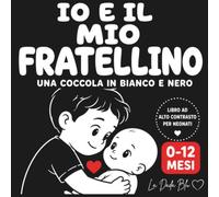 Io e il mio fratellino - Una coccola in bianco e nero: Libro ad alto contrasto per neonati 0-12 mesi (Libri ad alto contrasto de La Dada Blu-Una coccola in bianco e nero)