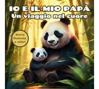 Io e il Mio Papà - Un Viaggio nel Cuore: Libro Illustrato a Colori per Bambini 3-7 Anni | 25 Emozionanti Dediche per Celebrare un Legame Unico - Il ... del Papà (Io e te: un viaggio nel cuore)