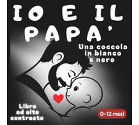 Io e il papà - Una coccola in bianco e nero: Libro al alto contrasto - 0-12 mesi (Libri ad alto contrasto de La Dada Blu-Una coccola in bianco e nero)