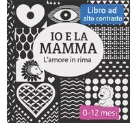 Io e la mamma L' amore in rima: Libro ad alto contrasto per neonati