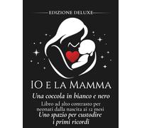 IO E LA MAMMA - UNA COCCOLA IN BIANCO E NERO: Libro ad alto contrasto per neonati dalla nascita ai 12 mesi - Uno spazio per custodire i primi ricordi ... de La Dada Blu-Una coccola in bianco e nero)