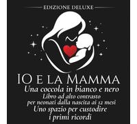 IO E LA MAMMA - UNA COCCOLA IN BIANCO E NERO: Libro ad alto contrasto per neonati dalla nascita ai 12 mesi - Uno spazio per custodire i primi ricordi ... de La Dada Blu-Una coccola in bianco e nero)