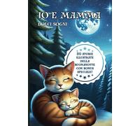 IO E MAMMA DOLCI SOGNI - STORIE DELLA BUONANOTTE: 30 storie brevi e illustrate per la buonanotte, con teneri animaletti e insegnamenti dolci che ... sogni sereni e momenti magici in famiglia.
