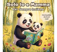 Io e Mamma Per sempre insieme: 20 storielle dolcissime del più grande amore da leggere abbracciati