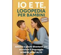 Io e Te - Logopedia per Bambini: Attività, giochi e illustrazioni per stimolare il linguaggio in modo naturale e divertente dai 2 ai 6 anni