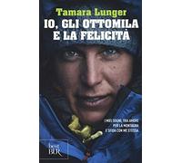 Io, gli ottomila e la felicità. I miei sogni, tra amore per la montagna e sfida con me stessa