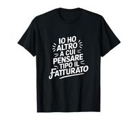 Io Ho Altro A Cui Pensare Tipo Il Fatturato T-Shirt
