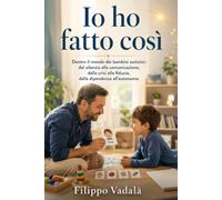 Io ho fatto così: Dentro il mondo dei bambini autistici: dal silenzio alla comunicazione, dalla crisi alla fiducia, dalla dipendenza all’autonomia