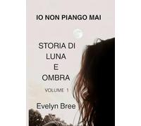 IO NON PIANGO MAI: Storia di Luna e Ombra