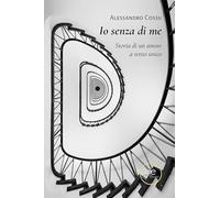 Io senza di me. Storia di un amore a senso unico (Chronos. Autobiografie di cittadini)