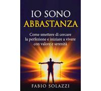 “IO SONO ABBASTANZA”: Come smettere di cercare la perfezione e iniziare a vivere con valore e serenità Serie: Risveglio Interiore