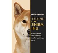 Io sono il mio Shiba Inu: Guida pratica ed esperienziale per accogliere, educare e crescere uno Shiba Inu felice (Explora)