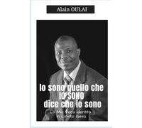 IO Sono quello che IO SONO dice che io Sono: La mia Vera identità in Cristo Gesù