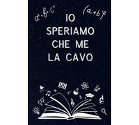 Io speriamo che me la cavo: Il quaderno degli Appunti ironico e divertente. Formato A5,pagine bianche di altà qualità. Ideale per Studenti e per fare un regalo ad un amico.