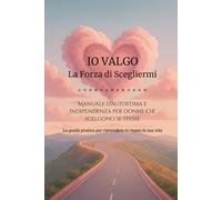 IO VALGO - La forza di scegliermi: Manuale d'autostima e indipendenza per donne che scelgono se stesse