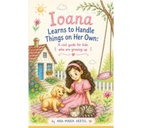 Ioana Learns to Handle Things on Her Own: A cool guide for kids who are growing up