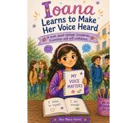 Ioana Learns to Make Her Voice Heard: A book about courage, boundaries, friendship, and self-confidence