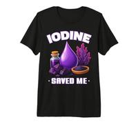 Iodine Saved ME Important Mineral Thyroid Function Wellness Premium T-Shirt