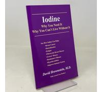 Iodine : Why You Need It, Why You Can't Live Without It David Brownstein