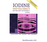 Iodine : Why You Need It, Why You Can't Live Without It David Brownstein