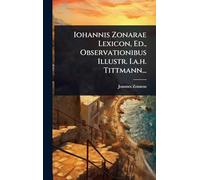 Iohannis Zonarae Lexicon, Ed., Observationibus Illustr. I.a.h. Tittmann...