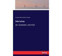 Iola Leroy : Or Shadows Uplifted