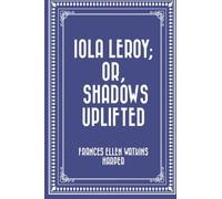 Iola Leroy; Or, Shadows Uplifted