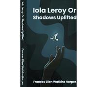 Iola Leroy Or Shadows Uplifted