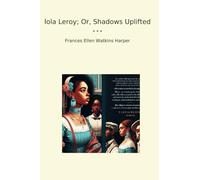 Iola Leroy; Or, Shadows Uplifted (Classic Books)