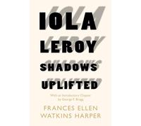 Iola Leroy - Shadows Uplifted: With an Introductory Chapter by George F. Bragg