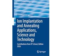 Ion Implantation and Annealing Applications, Science and Technology: Contributions from IIT School, Edition 2026 (Topics in Applied Physics, 158)