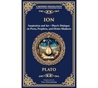 Ion: Inspiration and Art - Plato's Dialogue on Poets, Prophets, and Divine Madness: 374 (Library of Alexandria)