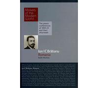 Ionel Bratianu: Romania: The Peace Conferences of 1919-23 and Their Aftermath: 22 (Makers of the Modern World)