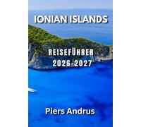 Ionian Islands Reiseführer 2026-2027: Ihr vollständiger Leitfaden zu den Stränden Korfu, Zakynthos, Kefalonia und Lefkada, Bootsausflüge, lokalem ... Reisetipps für unabhängige Reisende