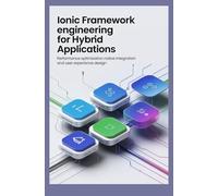 IONIC FRAMEWORK ENGINEERING FOR HYBRID APPLICATIONS: Performance optimization native integration and user experience design